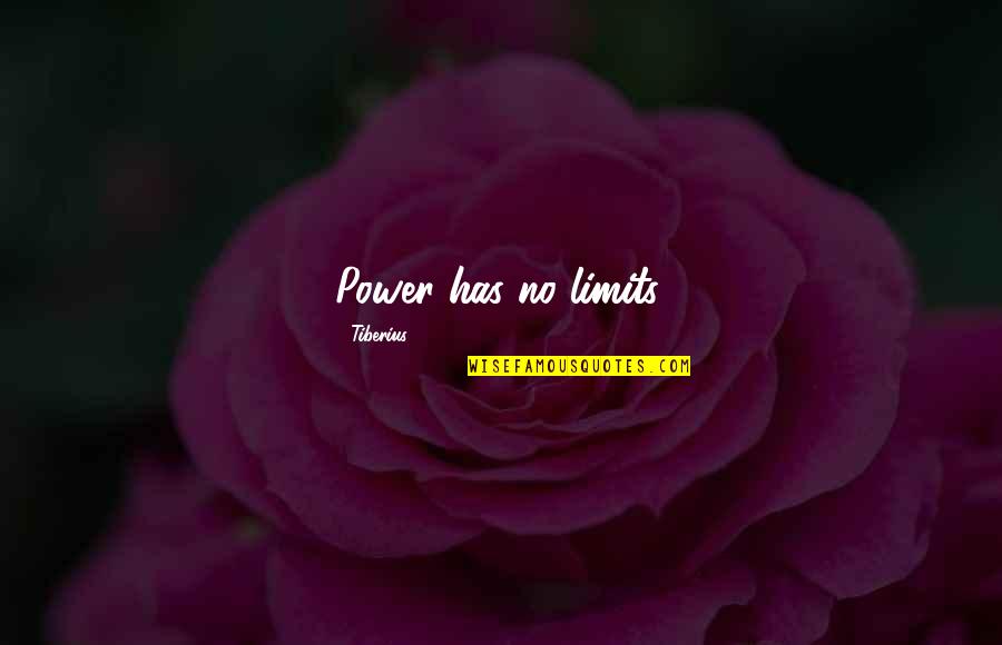 Remueve Hoy Quotes By Tiberius: Power has no limits.