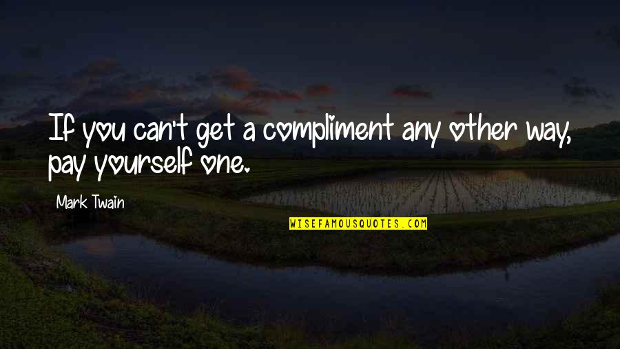 Remueve Los Grillos Quotes By Mark Twain: If you can't get a compliment any other