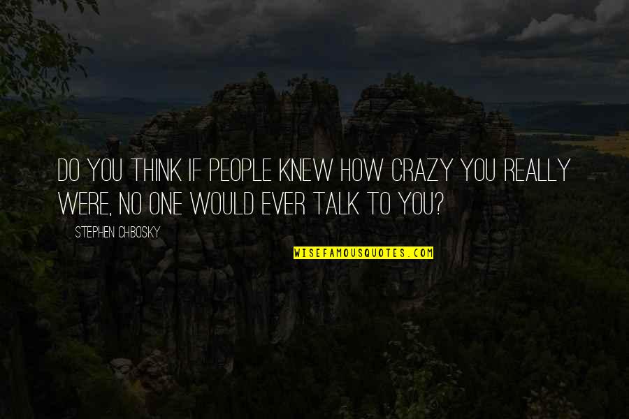 Remueve Significado Quotes By Stephen Chbosky: Do you think if people knew how crazy Remueve Significado Quotes By Stephen Chbosky: Do you think if people knew how crazy