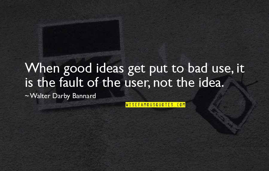 Remunerada Sinonimos Quotes By Walter Darby Bannard: When good ideas get put to bad use, Remunerada Sinonimos Quotes By Walter Darby Bannard: When good ideas get put to bad use,