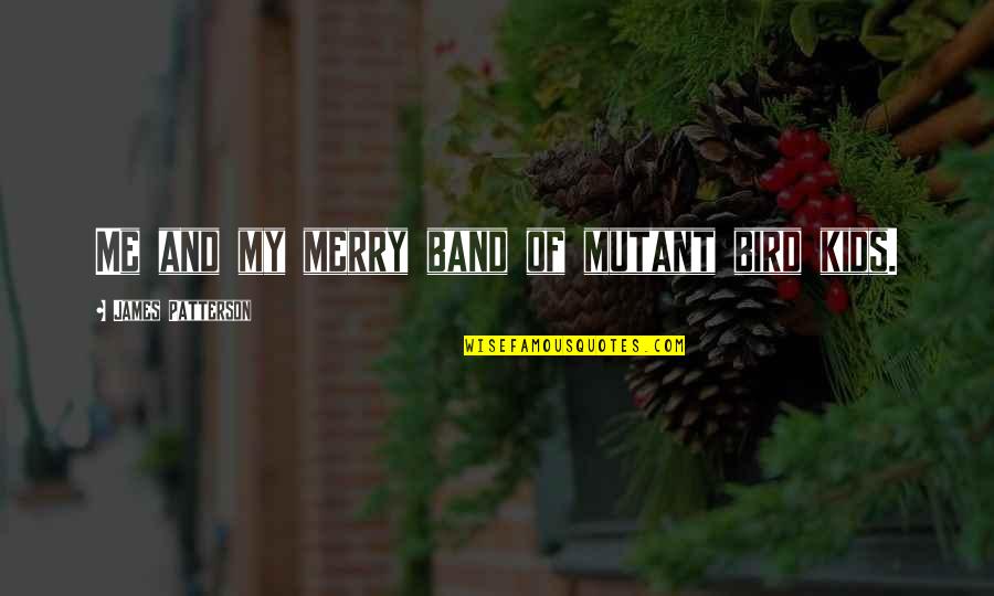 Remuneration Inspirational Quotes By James Patterson: Me and my merry band of mutant bird Remuneration Inspirational Quotes By James Patterson: Me and my merry band of mutant bird
