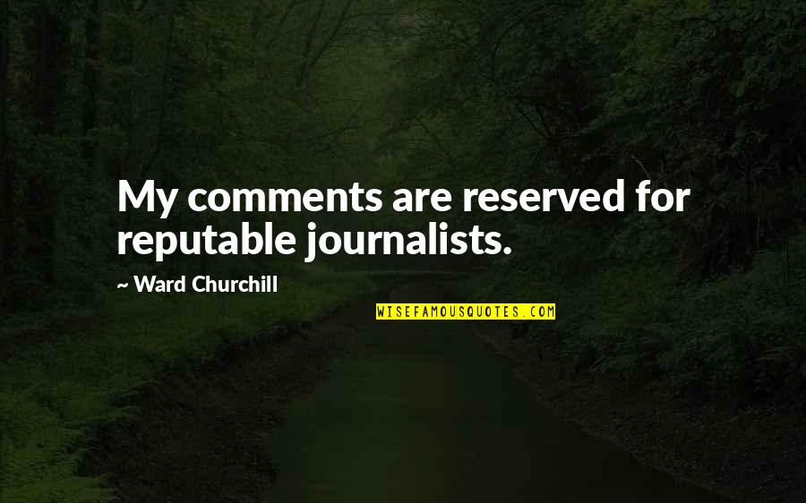 Remunerations Synonym Quotes By Ward Churchill: My comments are reserved for reputable journalists.
