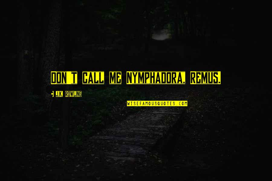 Remus And Tonks Quotes By J.K. Rowling: Don't call me Nymphadora, Remus. Remus And Tonks Quotes By J.K. Rowling: Don't call me Nymphadora, Remus.