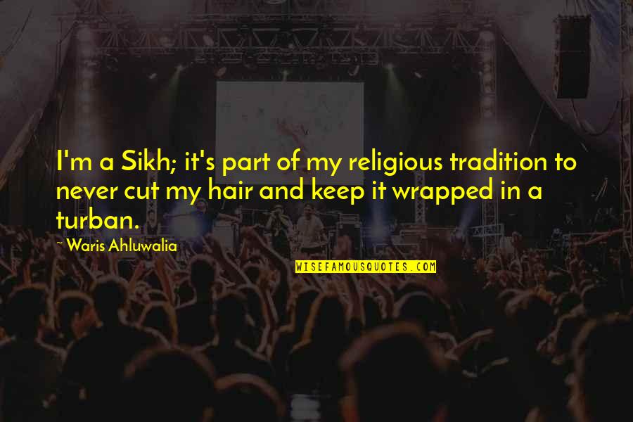Remus And Tonks Quotes By Waris Ahluwalia: I'm a Sikh; it's part of my religious