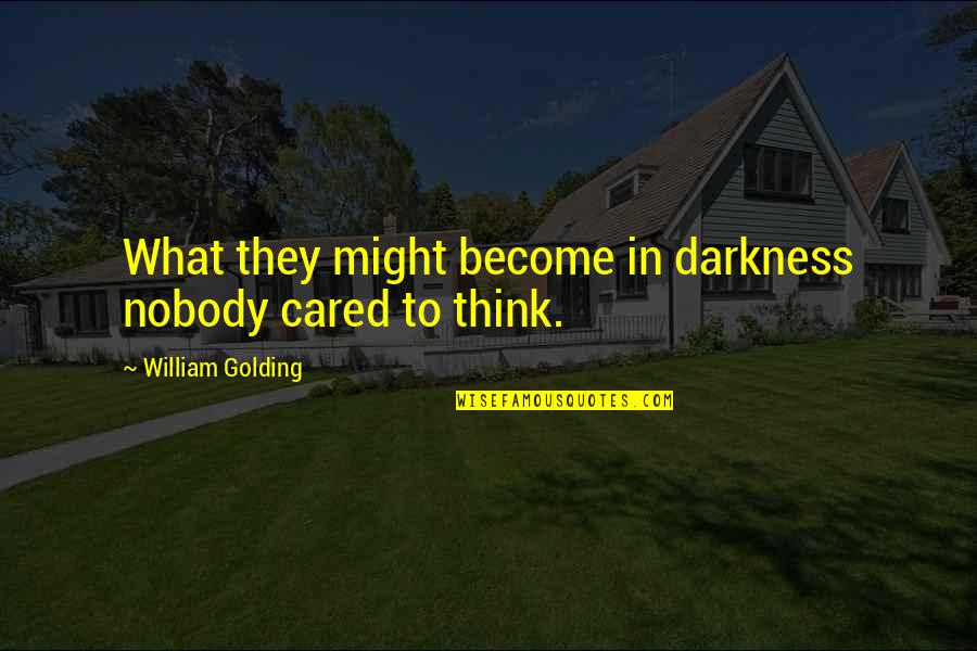 Remus And Tonks Quotes By William Golding: What they might become in darkness nobody cared Remus And Tonks Quotes By William Golding: What they might become in darkness nobody cared