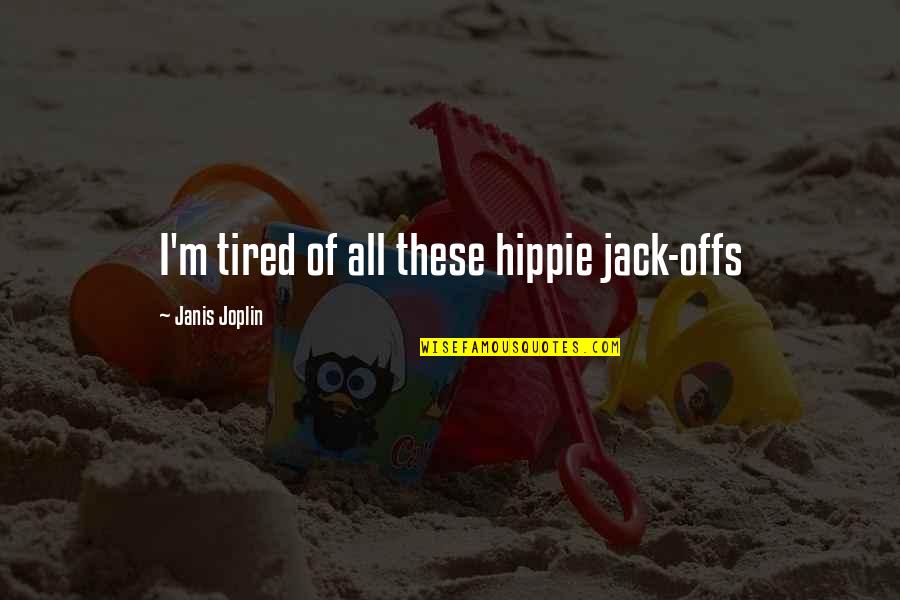 Remus J Lupin Quotes By Janis Joplin: I'm tired of all these hippie jack-offs