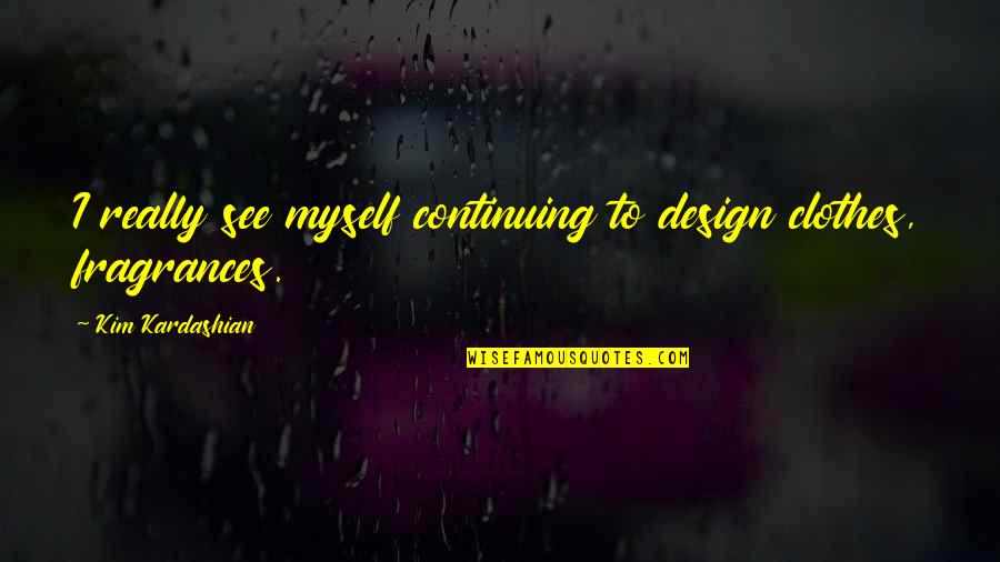 Remus Lupin Movie Quotes By Kim Kardashian: I really see myself continuing to design clothes, Remus Lupin Movie Quotes By Kim Kardashian: I really see myself continuing to design clothes,