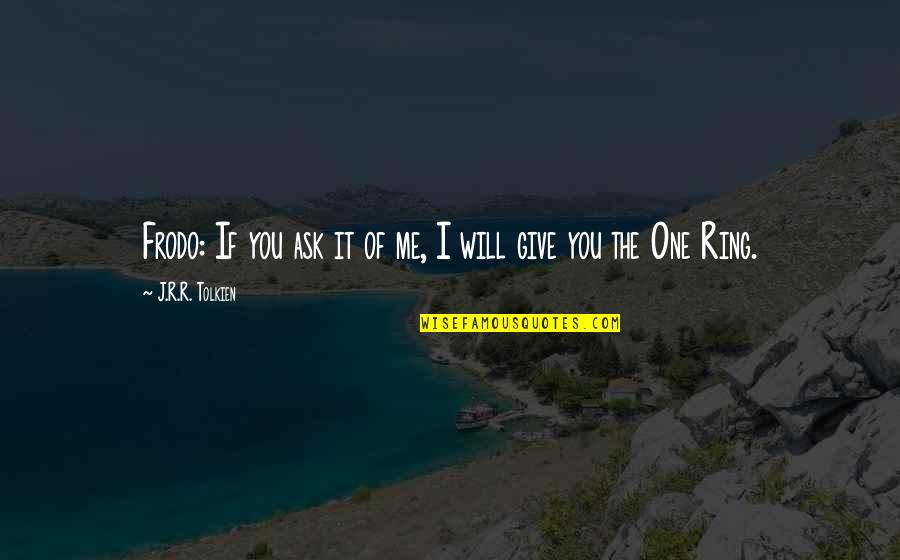 Remus Lupin Quote Quotes By J.R.R. Tolkien: Frodo: If you ask it of me, I Remus Lupin Quote Quotes By J.R.R. Tolkien: Frodo: If you ask it of me, I