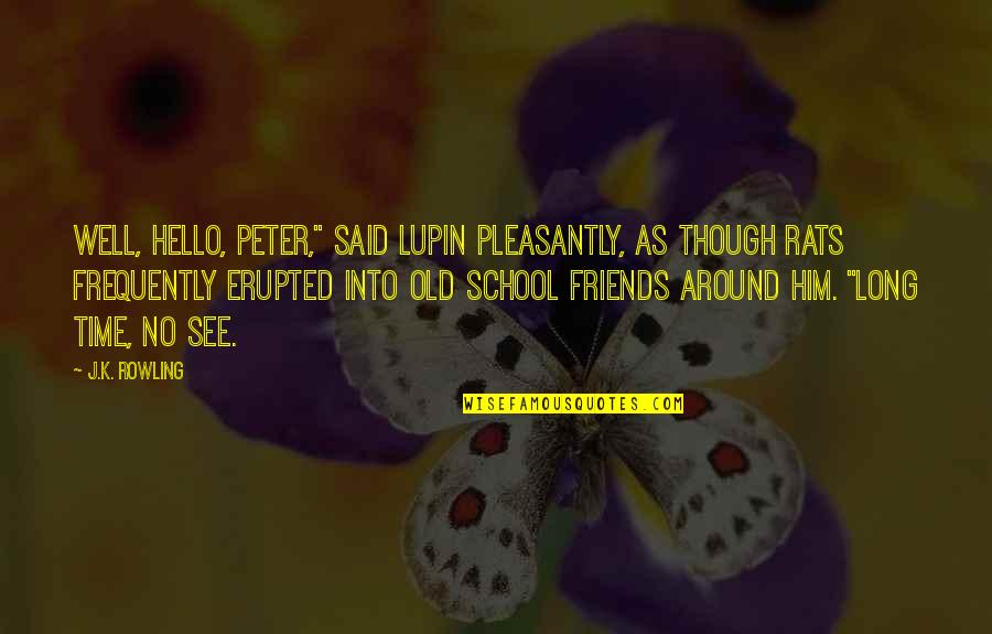 Remus Lupin Quotes By J.K. Rowling: Well, hello, Peter," said Lupin pleasantly, as though