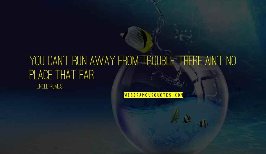 Remus Quotes By Uncle Remus: You can't run away from trouble. There ain't