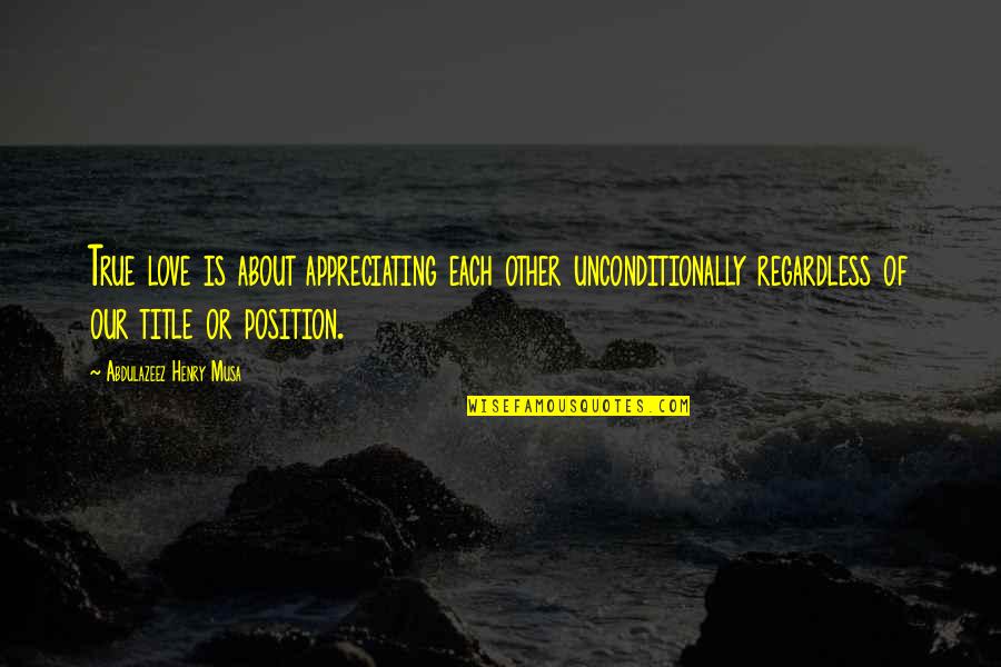 Remus/sirius Quotes By Abdulazeez Henry Musa: True love is about appreciating each other unconditionally