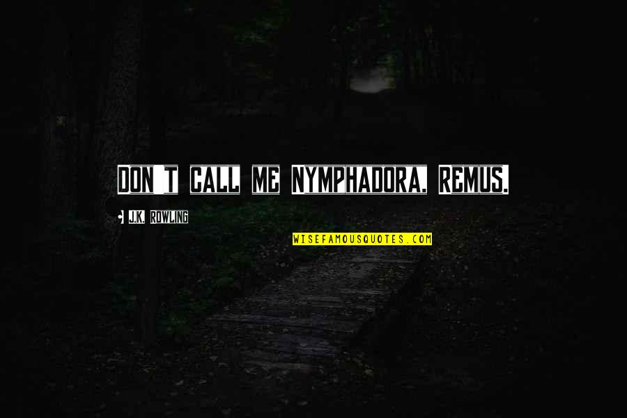 Remus/sirius Quotes By J.K. Rowling: Don't call me Nymphadora, Remus.