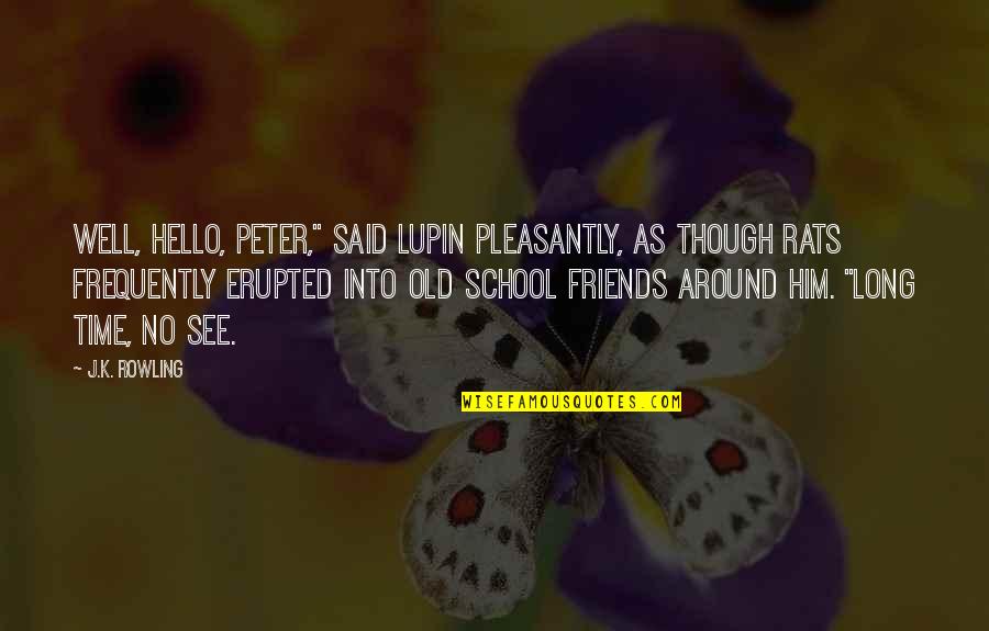 Remus/sirius Quotes By J.K. Rowling: Well, hello, Peter," said Lupin pleasantly, as though