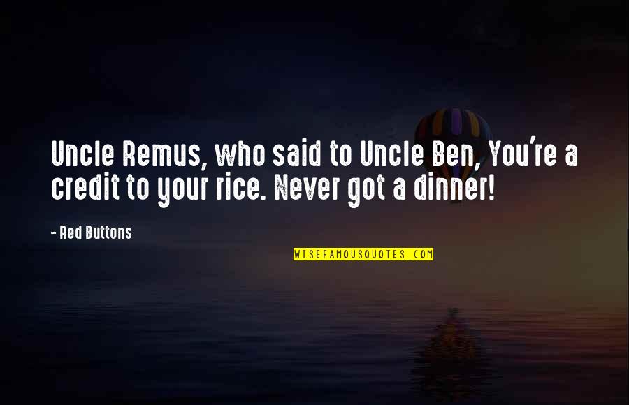 Remus/sirius Quotes By Red Buttons: Uncle Remus, who said to Uncle Ben, You're