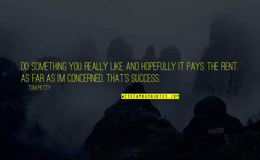 Remus/sirius Quotes By Tom Petty: Do something you really like, and hopefully it