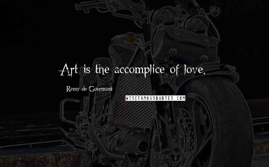 Remy De Gourmont quotes: Art is the accomplice of love.