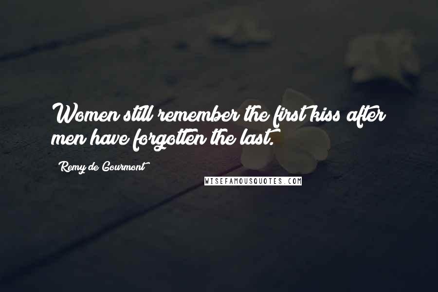 Remy De Gourmont quotes: Women still remember the first kiss after men have forgotten the last.