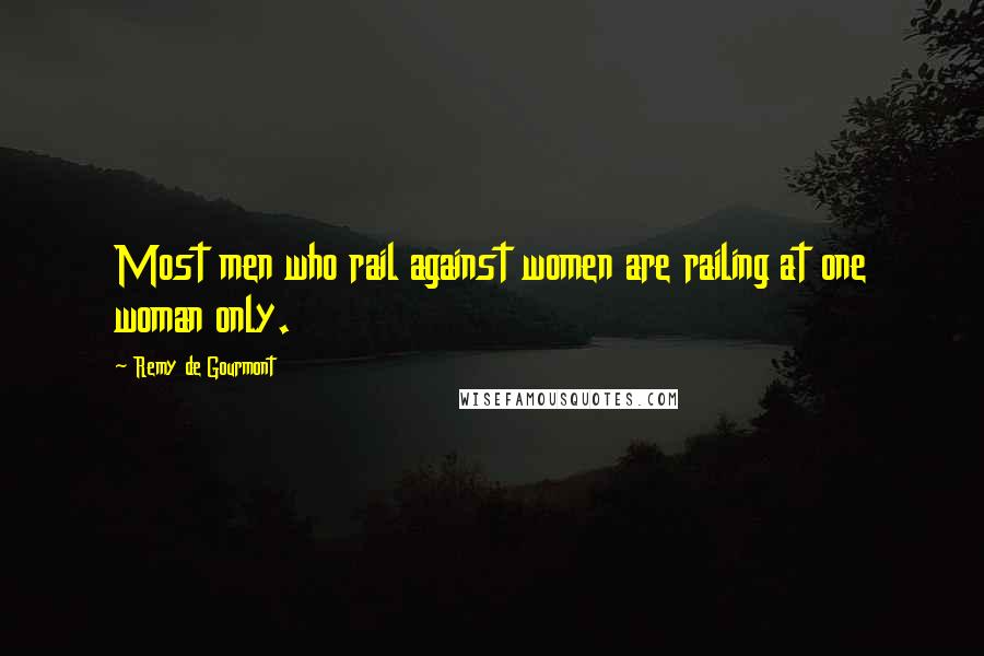 Remy De Gourmont quotes: Most men who rail against women are railing at one woman only.