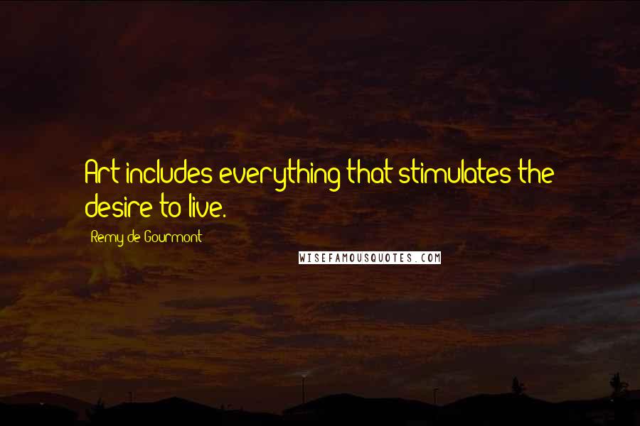 Remy De Gourmont quotes: Art includes everything that stimulates the desire to live.