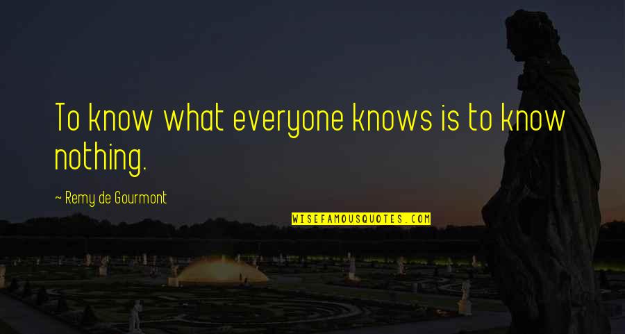 Remy De Gourmont Quotes By Remy De Gourmont: To know what everyone knows is to know