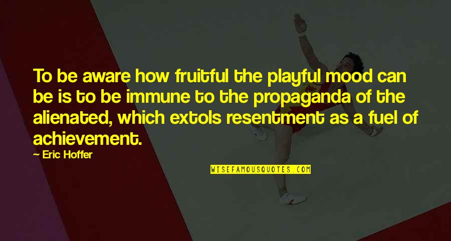 Remy Sylado Quotes By Eric Hoffer: To be aware how fruitful the playful mood Remy Sylado Quotes By Eric Hoffer: To be aware how fruitful the playful mood