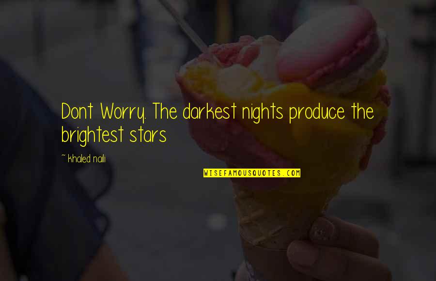 Remy Sylado Quotes By Khaled Naili: Dont Worry. The darkest nights produce the brightest Remy Sylado Quotes By Khaled Naili: Dont Worry. The darkest nights produce the brightest