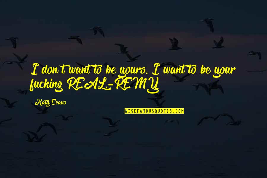 Remy's Quotes By Katy Evans: I don't want to be yours. I want