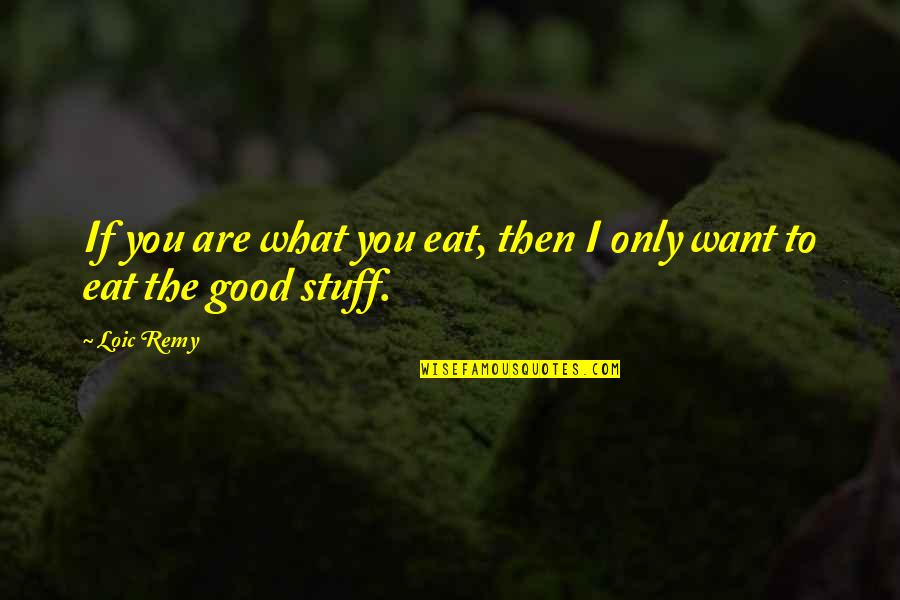 Remy's Quotes By Loic Remy: If you are what you eat, then I