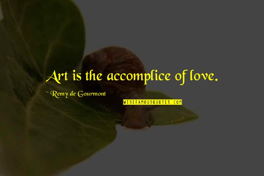Remy's Quotes By Remy De Gourmont: Art is the accomplice of love. Remy's Quotes By Remy De Gourmont: Art is the accomplice of love.
