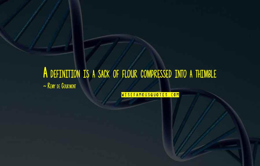 Remy's Quotes By Remy De Gourmont: A definition is a sack of flour compressed Remy's Quotes By Remy De Gourmont: A definition is a sack of flour compressed