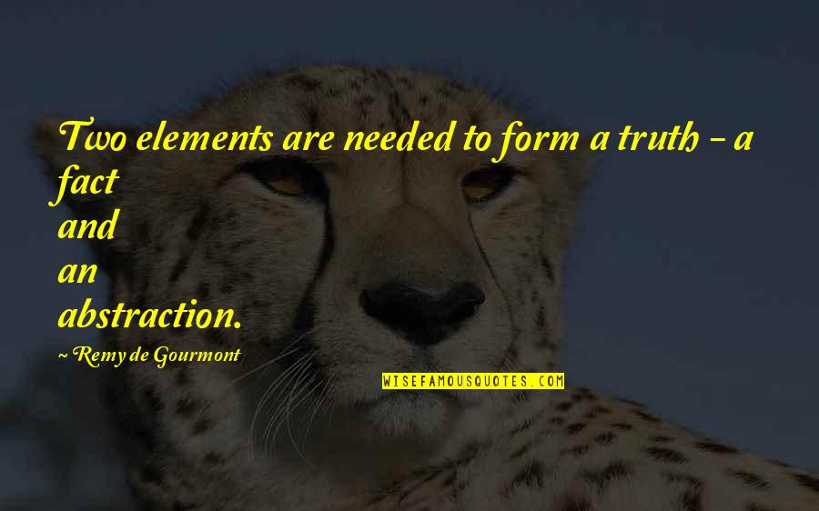 Remy's Quotes By Remy De Gourmont: Two elements are needed to form a truth Remy's Quotes By Remy De Gourmont: Two elements are needed to form a truth