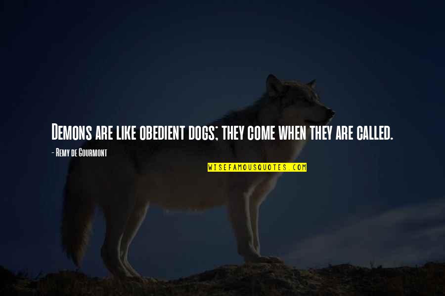 Remy's Quotes By Remy De Gourmont: Demons are like obedient dogs; they come when Remy's Quotes By Remy De Gourmont: Demons are like obedient dogs; they come when