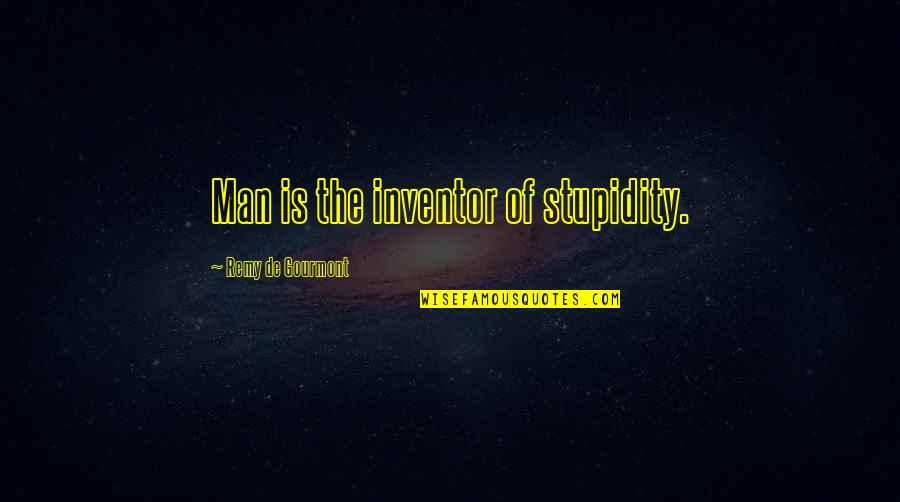 Remy's Quotes By Remy De Gourmont: Man is the inventor of stupidity.