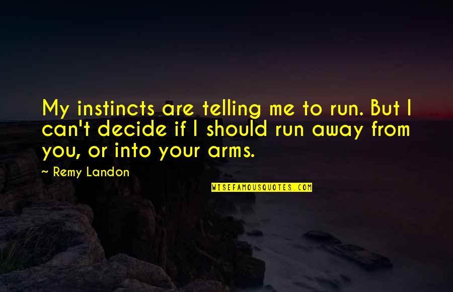 Remy's Quotes By Remy Landon: My instincts are telling me to run. But Remy's Quotes By Remy Landon: My instincts are telling me to run. But