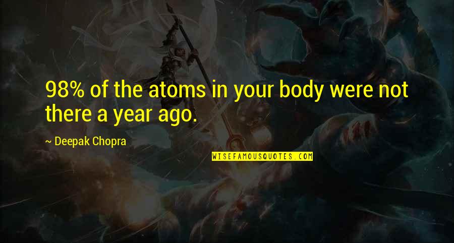 Remziye Hisar Quotes By Deepak Chopra: 98% of the atoms in your body were Remziye Hisar Quotes By Deepak Chopra: 98% of the atoms in your body were
