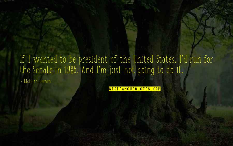 Remziye T Quotes By Richard Lamm: If I wanted to be president of the Remziye T Quotes By Richard Lamm: If I wanted to be president of the