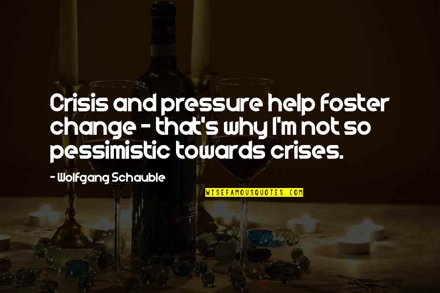 Remziye T Quotes By Wolfgang Schauble: Crisis and pressure help foster change - that's Remziye T Quotes By Wolfgang Schauble: Crisis and pressure help foster change - that's