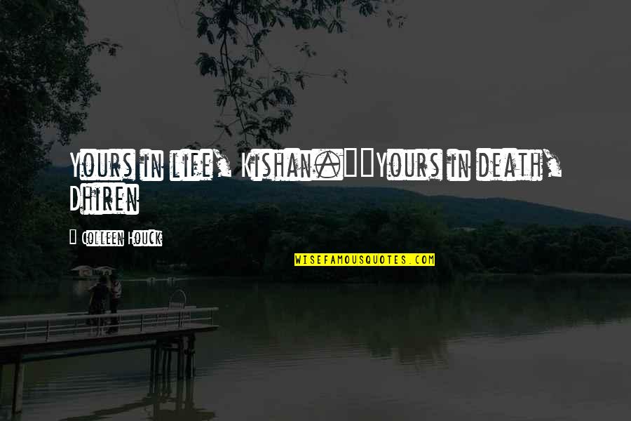 Ren And Kishan Quotes By Colleen Houck: Yours in life, Kishan.""Yours in death, Dhiren