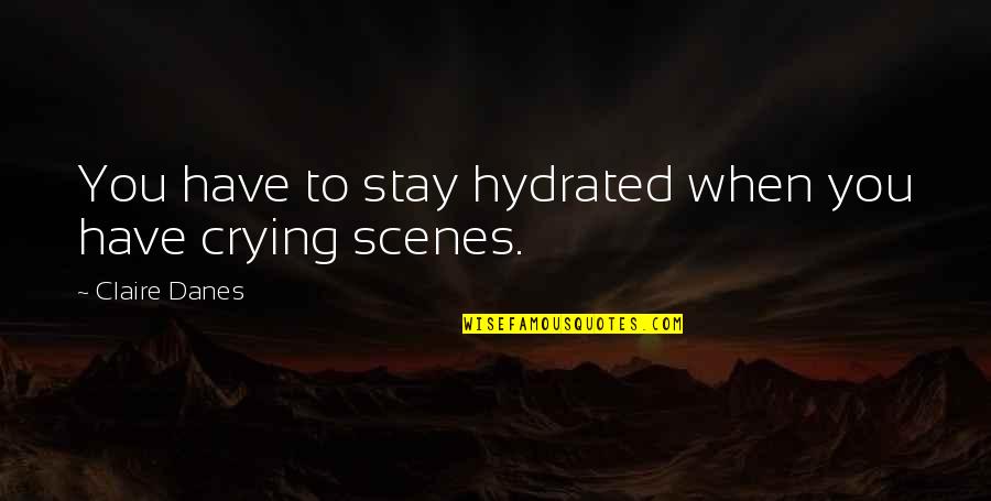 Ren And Stimpy Fan Club Quotes By Claire Danes: You have to stay hydrated when you have Ren And Stimpy Fan Club Quotes By Claire Danes: You have to stay hydrated when you have