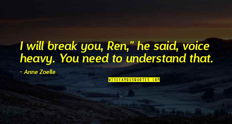 Ren Crown Quotes By Anne Zoelle: I will break you, Ren," he said, voice