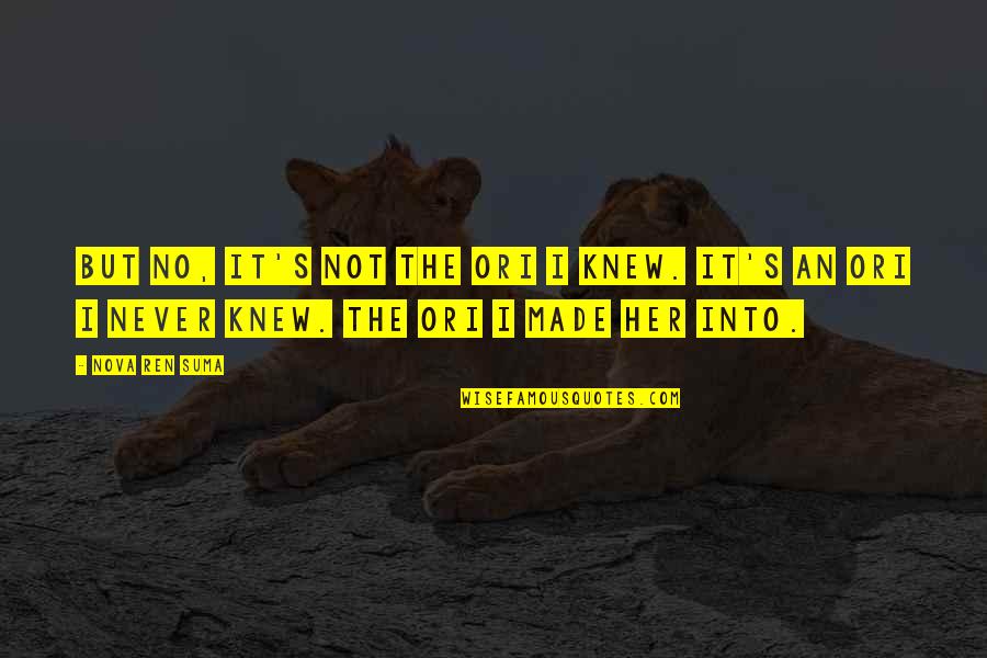 Ren E Quotes By Nova Ren Suma: But no, it's not the Ori I knew.
