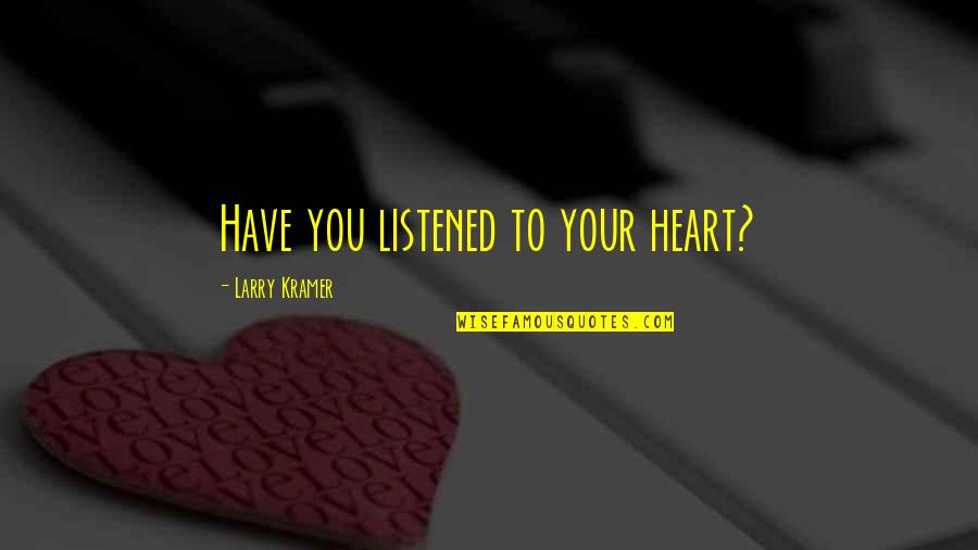 Ren Favaloro Quotes By Larry Kramer: Have you listened to your heart? Ren Favaloro Quotes By Larry Kramer: Have you listened to your heart?