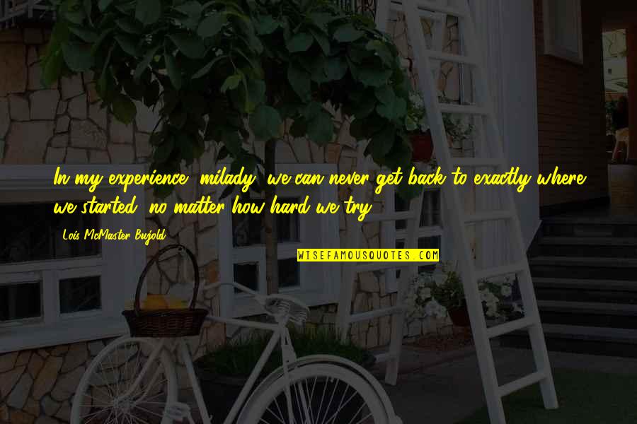 Ren Favaloro Quotes By Lois McMaster Bujold: In my experience, milady, we can never get Ren Favaloro Quotes By Lois McMaster Bujold: In my experience, milady, we can never get