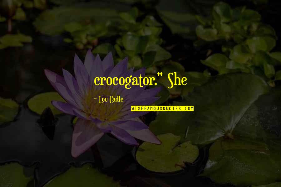 Ren Favaloro Quotes By Lou Cadle: crocogator." She Ren Favaloro Quotes By Lou Cadle: crocogator." She