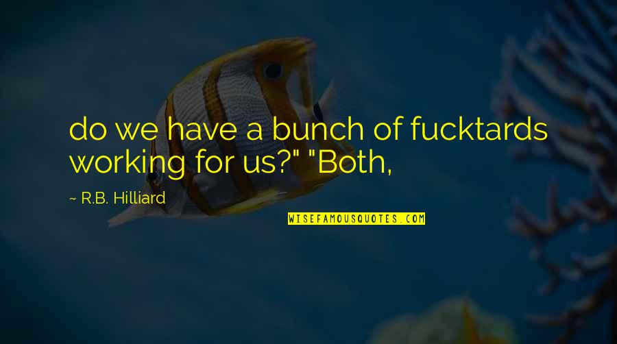 Ren Favaloro Quotes By R.B. Hilliard: do we have a bunch of fucktards working Ren Favaloro Quotes By R.B. Hilliard: do we have a bunch of fucktards working