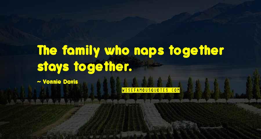 Ren Favaloro Quotes By Vonnie Davis: The family who naps together stays together. Ren Favaloro Quotes By Vonnie Davis: The family who naps together stays together.