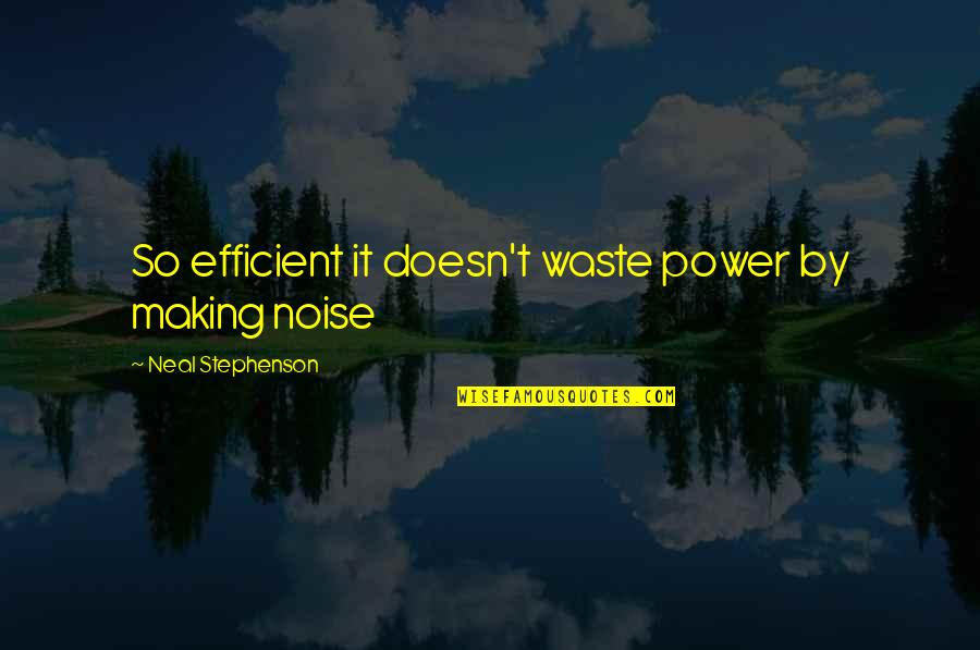 Ren Footloose Quotes By Neal Stephenson: So efficient it doesn't waste power by making