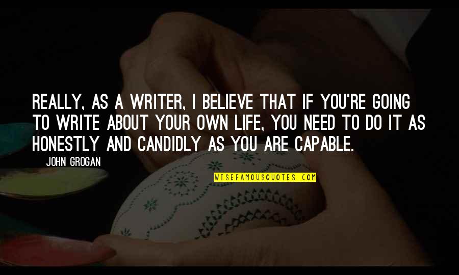 Ren Gude Quotes By John Grogan: Really, as a writer, I believe that if Ren Gude Quotes By John Grogan: Really, as a writer, I believe that if