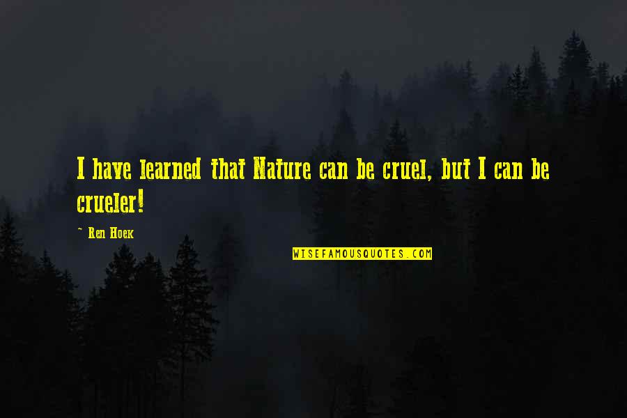 Ren Hoek Quotes By Ren Hoek: I have learned that Nature can be cruel,