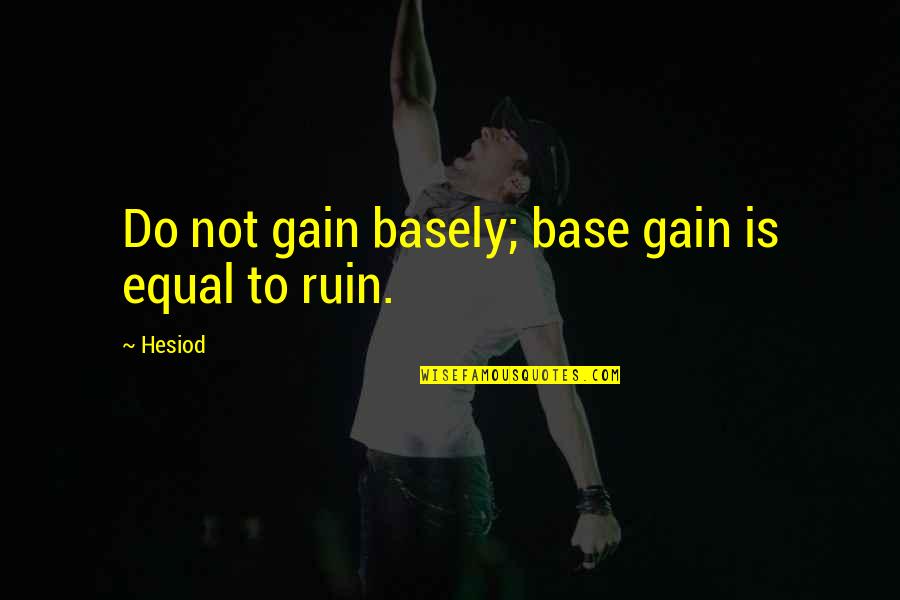 Ren Nuest Quotes By Hesiod: Do not gain basely; base gain is equal